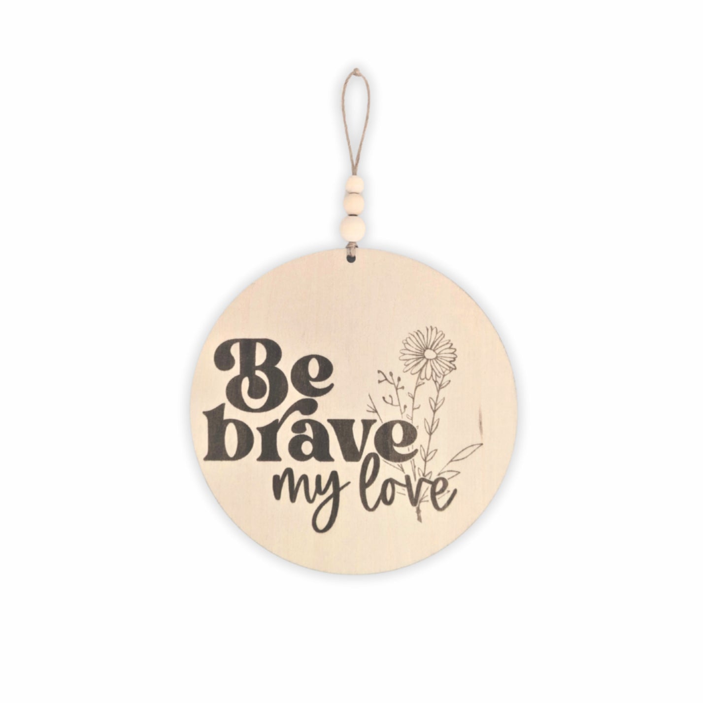 Full view of a wooden affirmation sign engraved with 'Be Brave, My Love,' perfect for inspiring courage and positivity in a child's room or nursery.