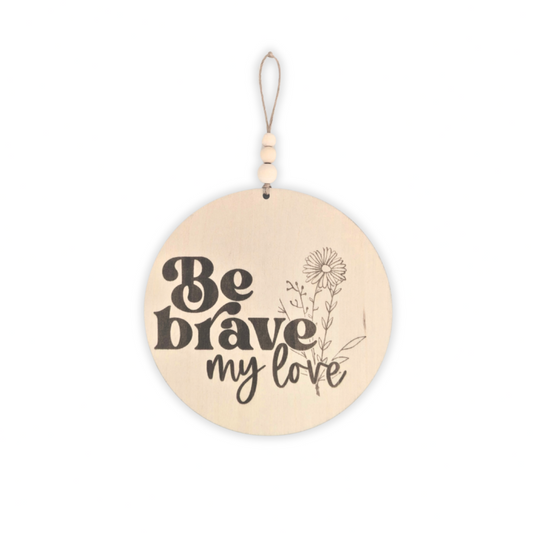 Full view of a wooden affirmation sign engraved with 'Be Brave, My Love,' perfect for inspiring courage and positivity in a child's room or nursery.