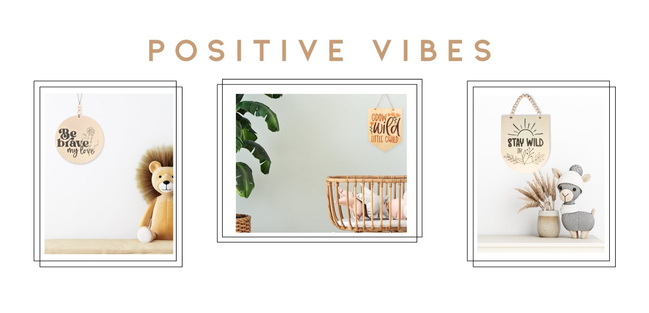 A cheerful banner featuring the text "Positive Vibes." The left photo showcases a wooden sign reading "Be Brave My Love," positioned next to a large plush lion. The middle photo displays a sign that says "Grow Wild, Little Child," hung above a wooden crib, accompanied by a large tropical plant. The right photo features a wooden sign stating "Stay Wild," hung above a ceramic sheep and adorned with dried foliage, creating a warm and inviting atmosphere.